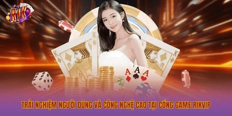 Trải nghiệm người dùng và công nghệ cao tại cổng game Rikvip