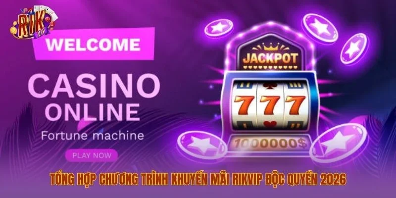 Tổng hợp chương trình khuyến mãi Rikvip độc quyền 2026