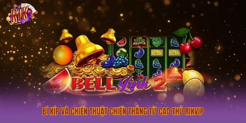 Bí kíp và chiến thuật chiến thắng từ cao thủ Rikvip
